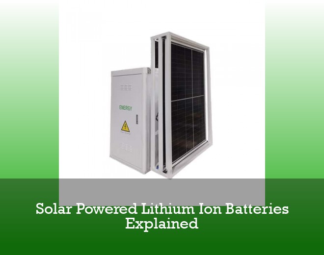 Solar Powered Lithium Ion Batteries Explained